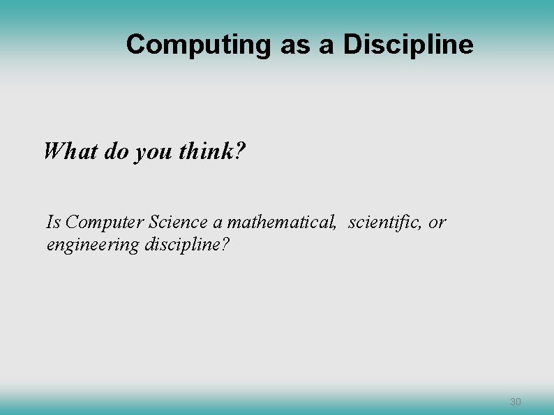 Computing as a Discipline What do you think? Is Computer Science a mathematical, scientific, Computing as a Discipline What do you think? Is Computer Science a mathematical, scientific,