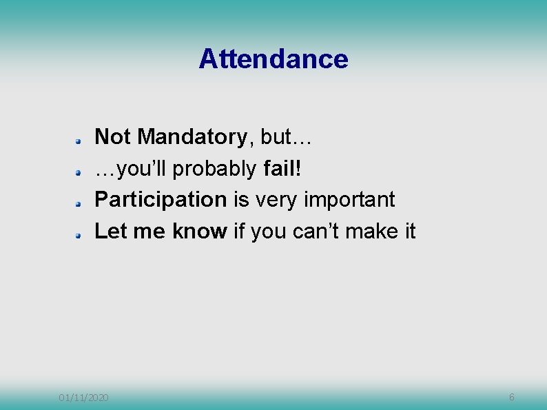 Attendance Not Mandatory, but… …you’ll probably fail! Participation is very important Let me know Attendance Not Mandatory, but… …you’ll probably fail! Participation is very important Let me know