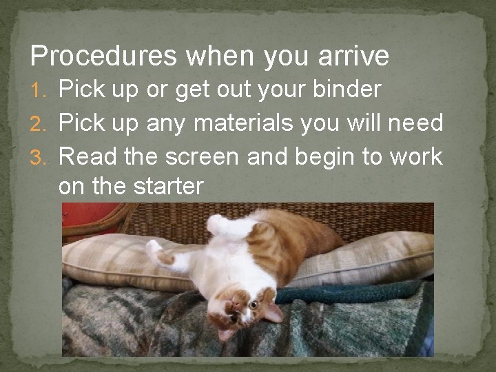 Procedures when you arrive 1. Pick up or get out your binder 2. Pick