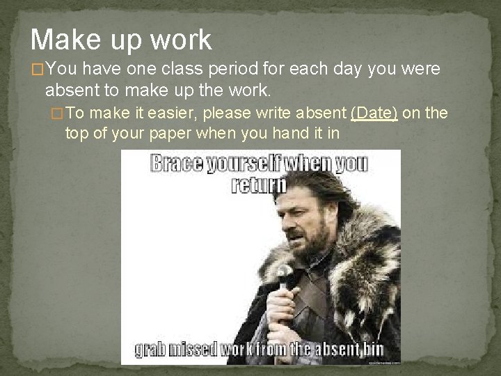 Make up work �You have one class period for each day you were absent