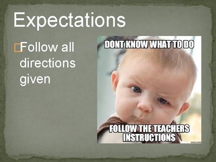Expectations �Follow all directions given 