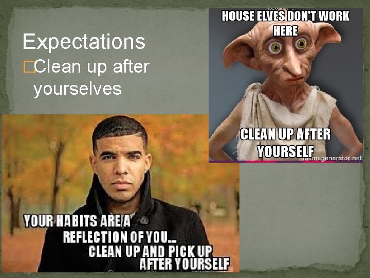 Expectations �Clean up after yourselves 