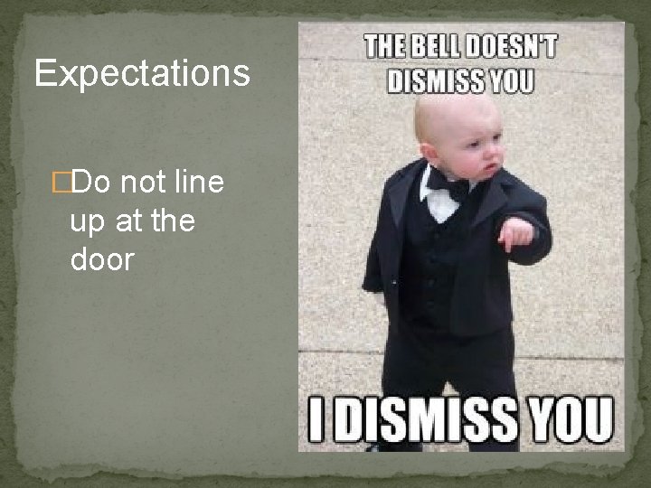 Expectations �Do not line up at the door 