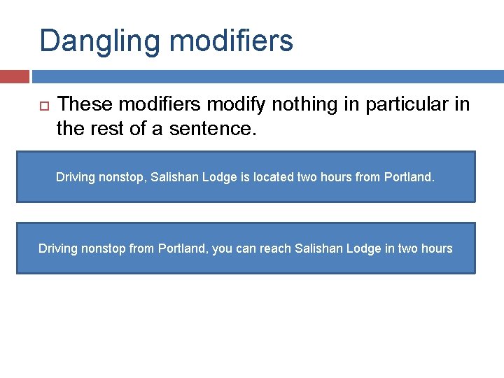 Dangling modifiers These modifiers modify nothing in particular in the rest of a sentence. Dangling modifiers These modifiers modify nothing in particular in the rest of a sentence.