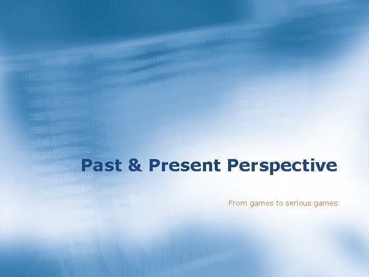 Past & Present Perspective From games to serious games 