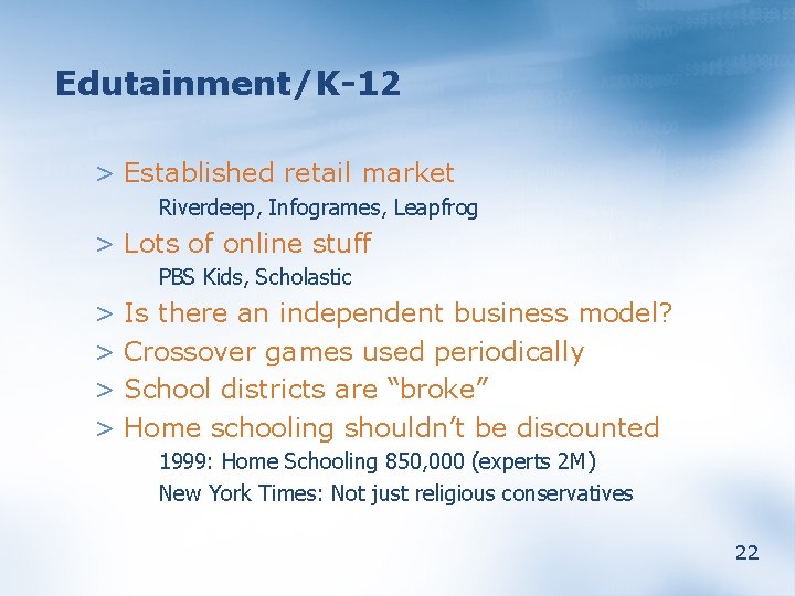 Edutainment/K-12 > Established retail market Riverdeep, Infogrames, Leapfrog > Lots of online stuff PBS