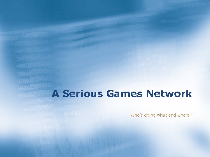 A Serious Games Network Who’s doing what and where? 