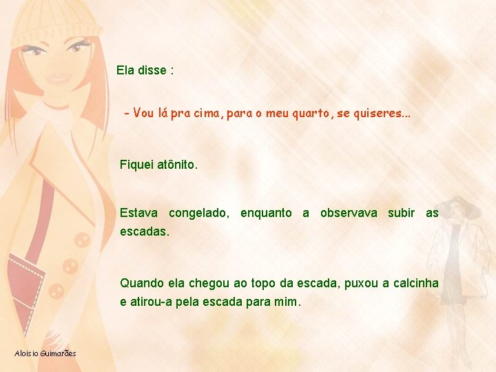 Ela disse : - Vou lá pra cima, para o meu quarto, se quiseres.