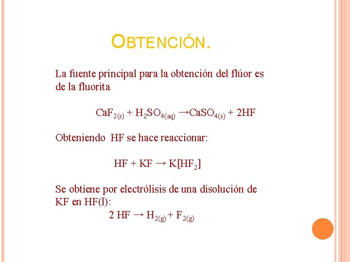 OBTENCIÓN. La fuente principal para la obtención del flúor es de la fluorita Ca. OBTENCIÓN. La fuente principal para la obtención del flúor es de la fluorita Ca.