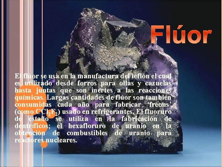 El flúor se usa en la manufactura del teflón el cual es utilizado desde El flúor se usa en la manufactura del teflón el cual es utilizado desde