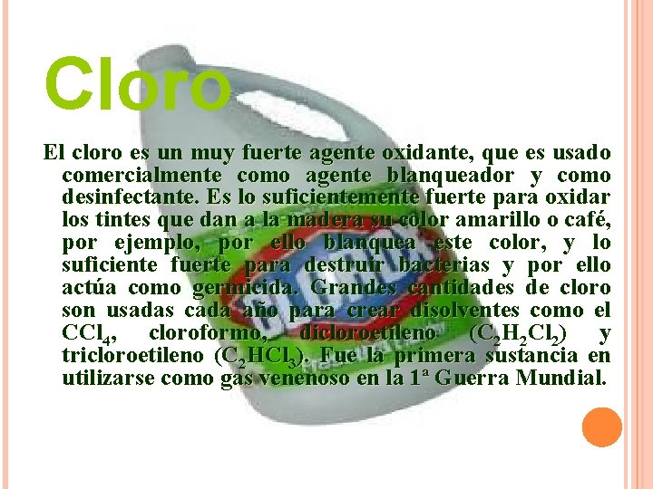 Cloro El cloro es un muy fuerte agente oxidante, que es usado comercialmente como Cloro El cloro es un muy fuerte agente oxidante, que es usado comercialmente como