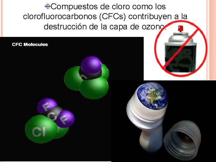 Compuestos de cloro como los clorofluorocarbonos (CFCs) contribuyen a la destrucción de la capa Compuestos de cloro como los clorofluorocarbonos (CFCs) contribuyen a la destrucción de la capa