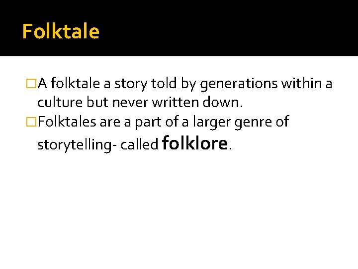 Folktale �A folktale a story told by generations within a culture but never written