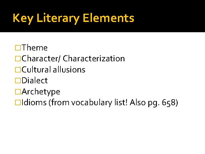 Key Literary Elements �Theme �Character/ Characterization �Cultural allusions �Dialect �Archetype �Idioms (from vocabulary list!