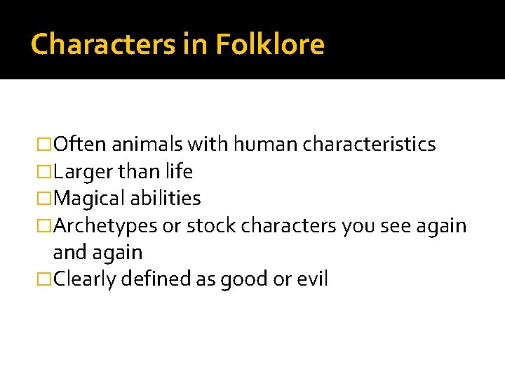 Characters in Folklore �Often animals with human characteristics �Larger than life �Magical abilities �Archetypes