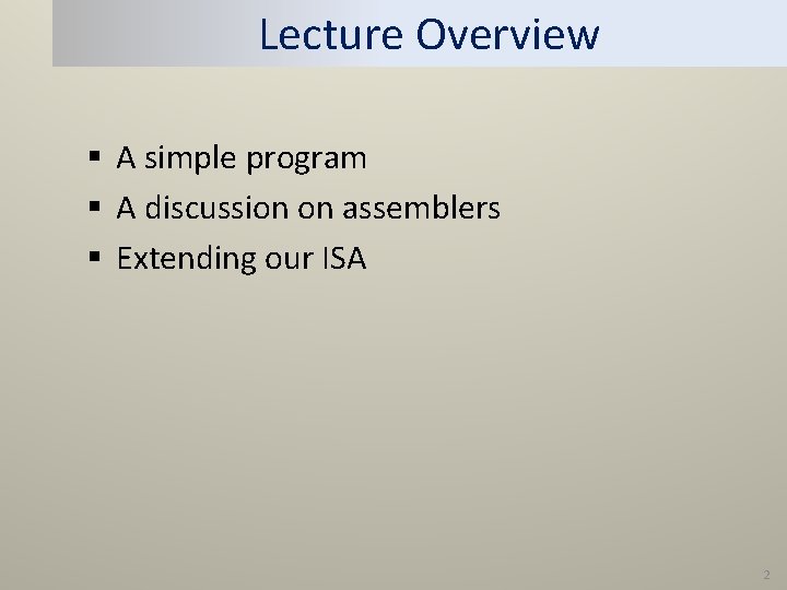 Lecture Overview § A simple program § A discussion on assemblers § Extending our Lecture Overview § A simple program § A discussion on assemblers § Extending our