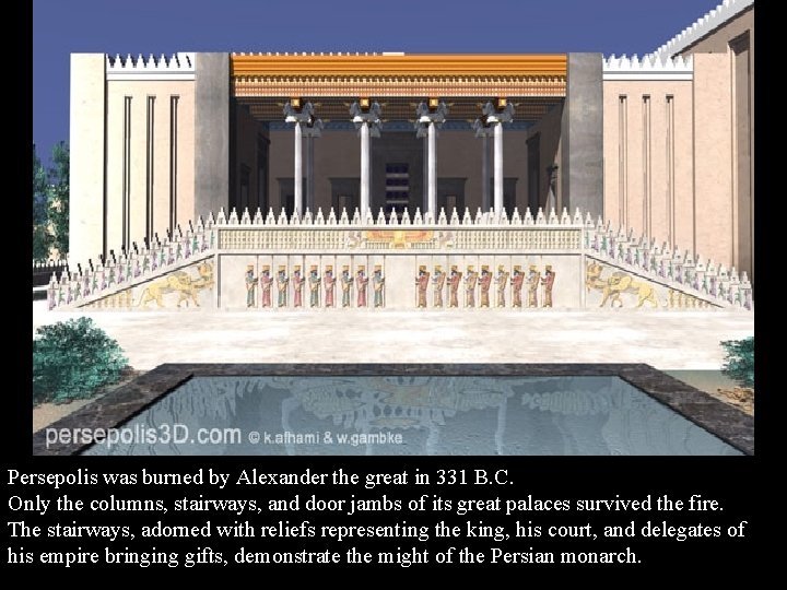 Persepolis was burned by Alexander the great in 331 B. C. Only the columns,