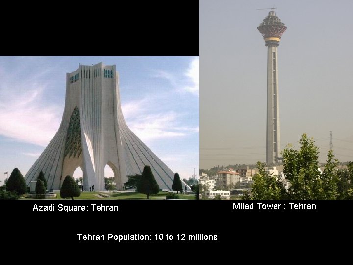 Azadi Square: Tehran Population: 10 to 12 millions Milad Tower : Tehran 