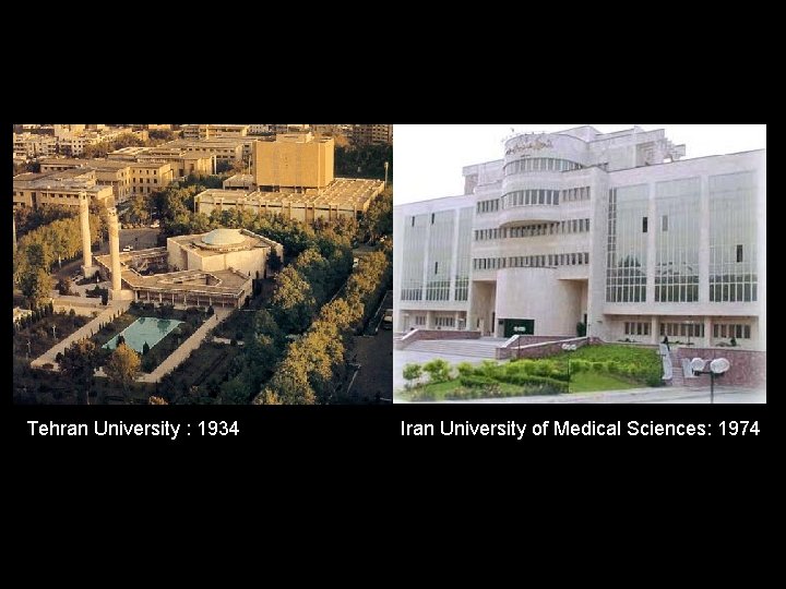 Tehran University : 1934 Iran University of Medical Sciences: 1974 