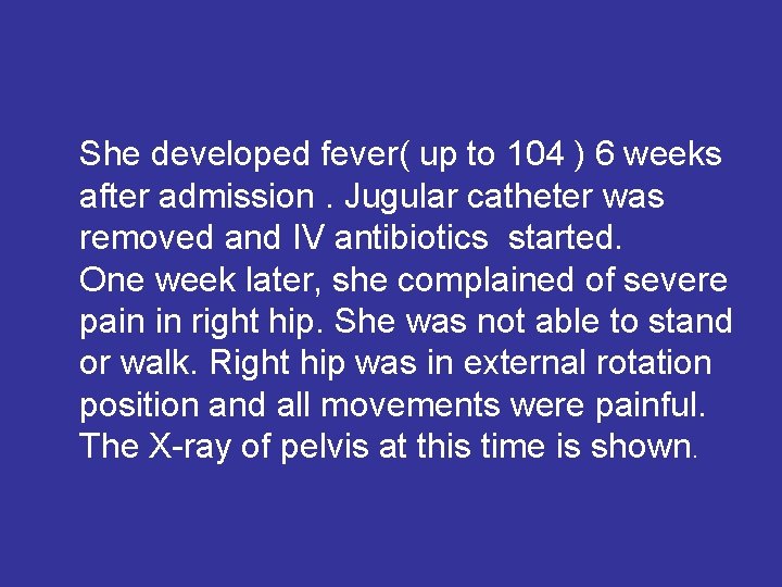 She developed fever( up to 104 ) 6 weeks after admission. Jugular catheter was