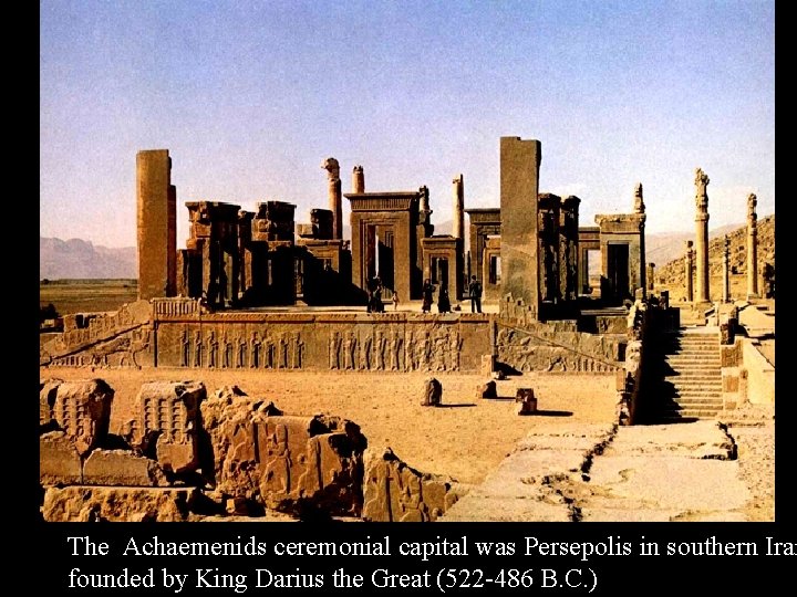 The Achaemenids ceremonial capital was Persepolis in southern Iran founded by King Darius the
