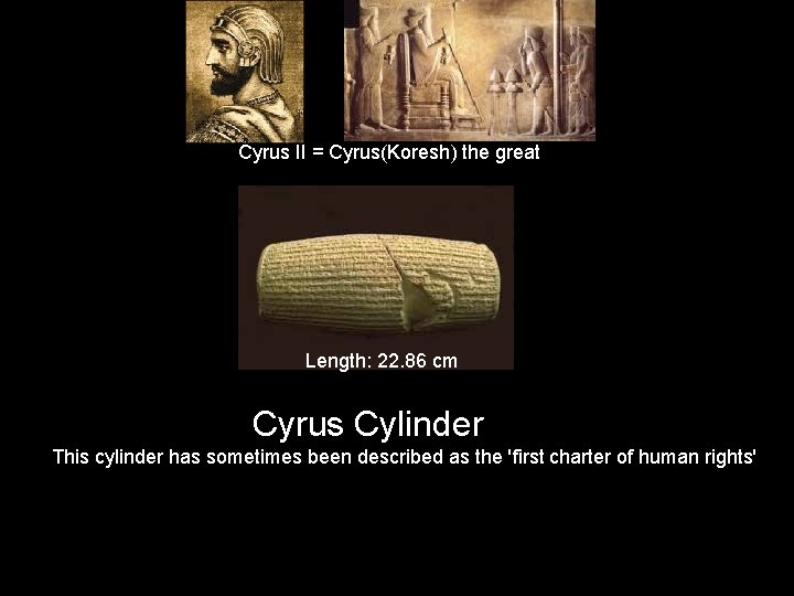 Cyrus II = Cyrus(Koresh) the great Length: 22. 86 cm Cyrus Cylinder This cylinder