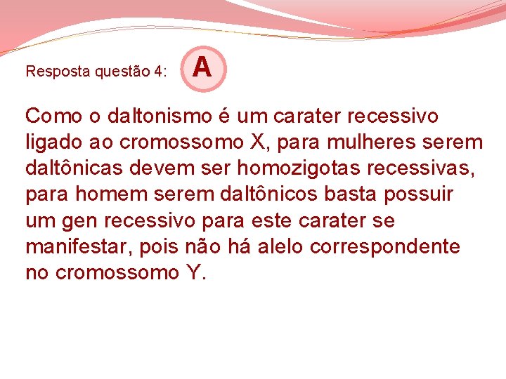 Resposta questão 4: A Como o daltonismo é um carater recessivo ligado ao cromossomo Resposta questão 4: A Como o daltonismo é um carater recessivo ligado ao cromossomo