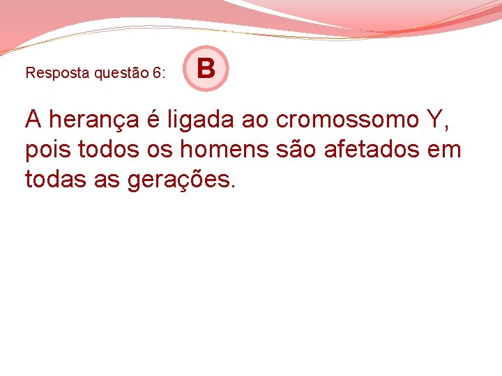 Resposta questão 6: B A herança é ligada ao cromossomo Y, pois todos os Resposta questão 6: B A herança é ligada ao cromossomo Y, pois todos os