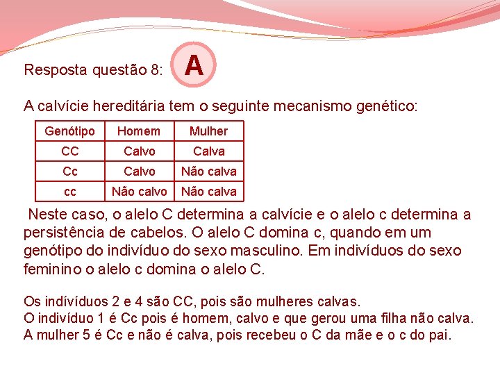 Resposta questão 8: A A calvície hereditária tem o seguinte mecanismo genético: Genótipo Homem Resposta questão 8: A A calvície hereditária tem o seguinte mecanismo genético: Genótipo Homem