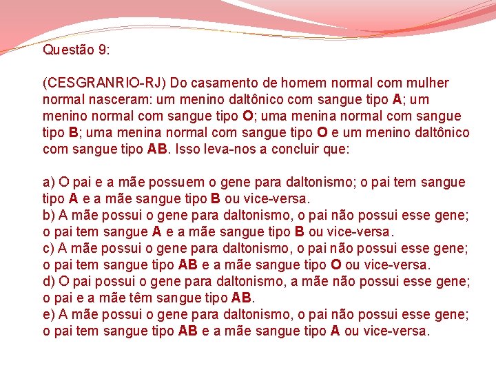 Questão 9: (CESGRANRIO-RJ) Do casamento de homem normal com mulher normal nasceram: um menino Questão 9: (CESGRANRIO-RJ) Do casamento de homem normal com mulher normal nasceram: um menino