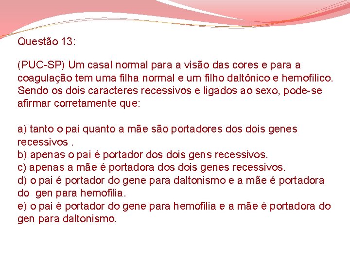 Questão 13: (PUC-SP) Um casal normal para a visão das cores e para a Questão 13: (PUC-SP) Um casal normal para a visão das cores e para a