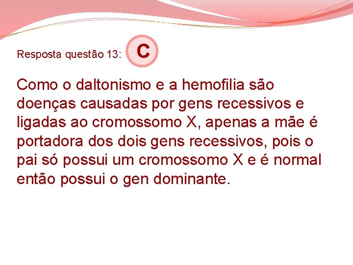 Resposta questão 13: C Como o daltonismo e a hemofilia são doenças causadas por Resposta questão 13: C Como o daltonismo e a hemofilia são doenças causadas por