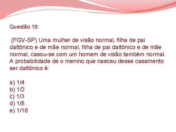 Questão 19: (FGV-SP) Uma mulher de visão normal, filha de pai daltônico e de Questão 19: (FGV-SP) Uma mulher de visão normal, filha de pai daltônico e de