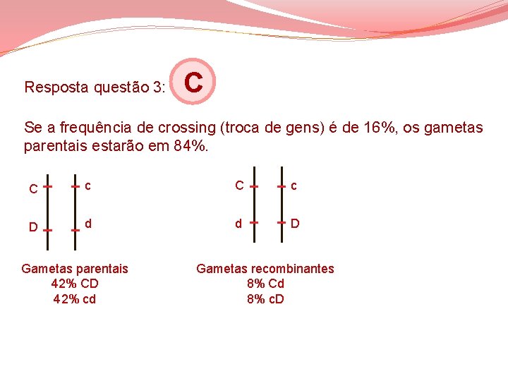 Resposta questão 3: C Se a frequência de crossing (troca de gens) é de Resposta questão 3: C Se a frequência de crossing (troca de gens) é de