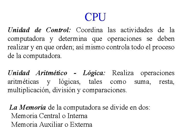 CPU Unidad de Control: Coordina las actividades de la computadora y determina que operaciones