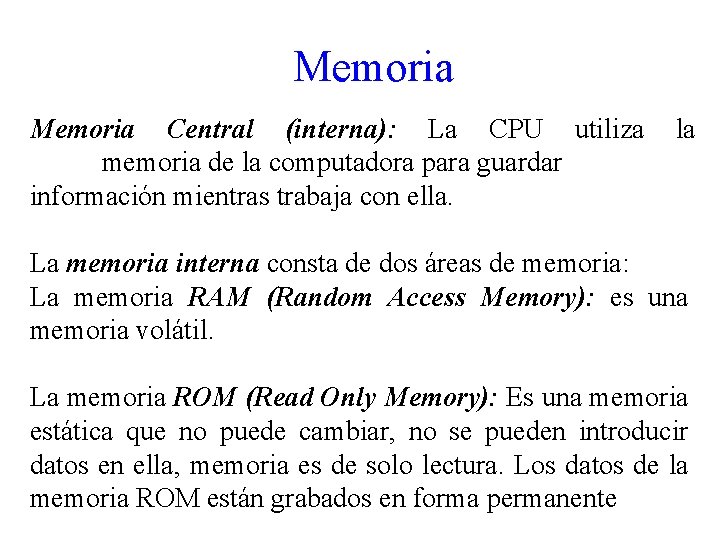 Memoria Central (interna): La CPU utiliza la memoria de la computadora para guardar información