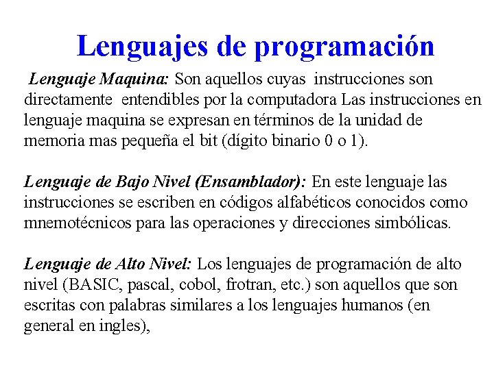 Lenguajes de programación Lenguaje Maquina: Son aquellos cuyas instrucciones son directamentendibles por la computadora