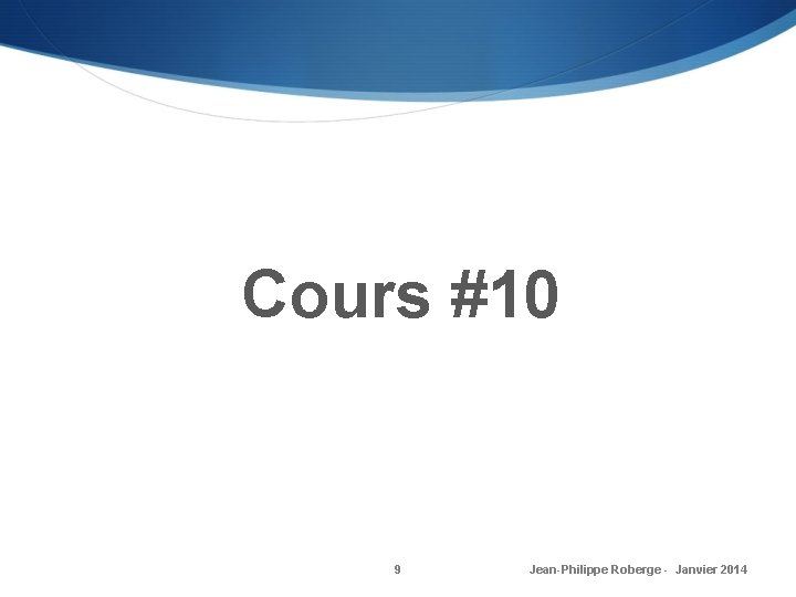 Cours #10 9 Jean-Philippe Roberge - Janvier 2014 