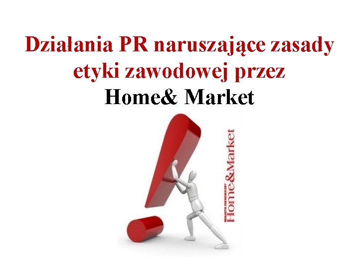 Działania PR naruszające zasady etyki zawodowej przez Home& Market 