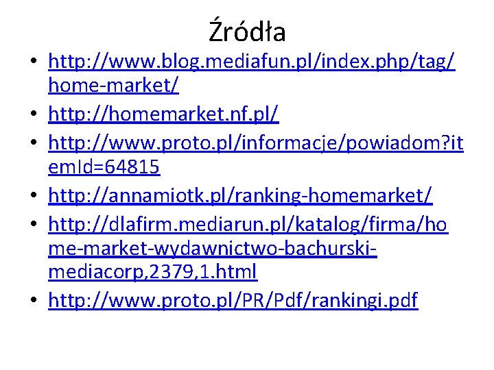 Źródła • http: //www. blog. mediafun. pl/index. php/tag/ home-market/ • http: //homemarket. nf. pl/