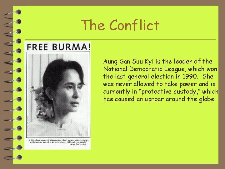 The Conflict Aung San Suu Kyi is the leader of the National Democratic League,