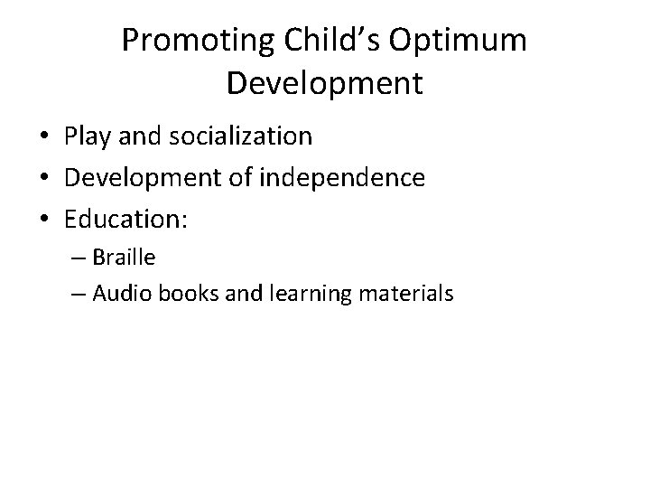 Promoting Child’s Optimum Development • Play and socialization • Development of independence • Education: