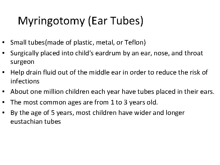 Myringotomy (Ear Tubes) • Small tubes(made of plastic, metal, or Teflon) • Surgically placed