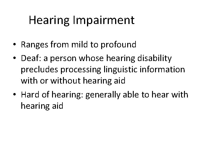 Hearing Impairment • Ranges from mild to profound • Deaf: a person whose hearing