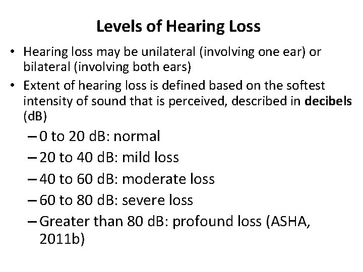 Levels of Hearing Loss • Hearing loss may be unilateral (involving one ear) or