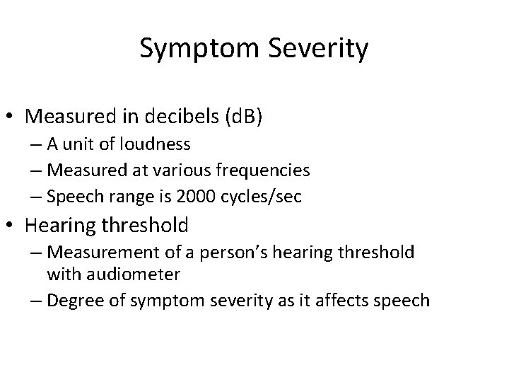 Symptom Severity • Measured in decibels (d. B) – A unit of loudness –