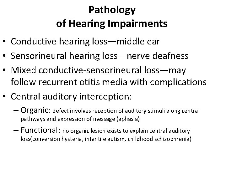 Pathology of Hearing Impairments • Conductive hearing loss—middle ear • Sensorineural hearing loss—nerve deafness