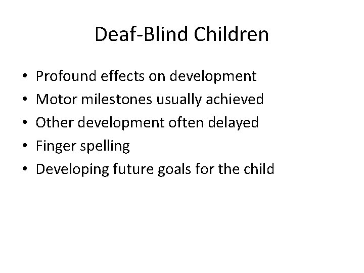 Deaf-Blind Children • • • Profound effects on development Motor milestones usually achieved Other