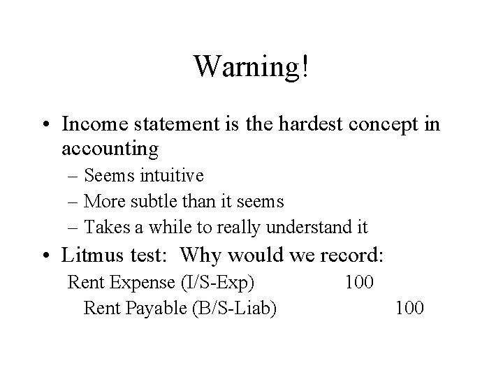 Warning! • Income statement is the hardest concept in accounting – Seems intuitive –