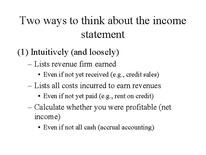 Two ways to think about the income statement (1) Intuitively (and loosely) – Lists
